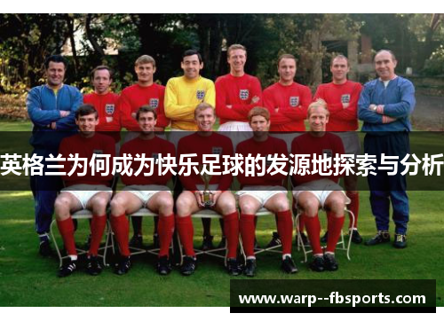 英格兰为何成为快乐足球的发源地探索与分析