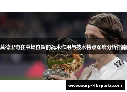 莫德里奇在中场位置的战术作用与技术特点深度分析指南