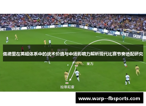 佩德里在英超体系中的战术价值与中场影响力解析现代比赛节奏适配研究 佩德里在英超体系中的战术价值与中场影响力解析现代比赛节奏适配研究