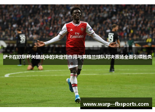萨卡在欧联杯关键战中的决定性作用与英格兰球队对决赛场全面引领胜负