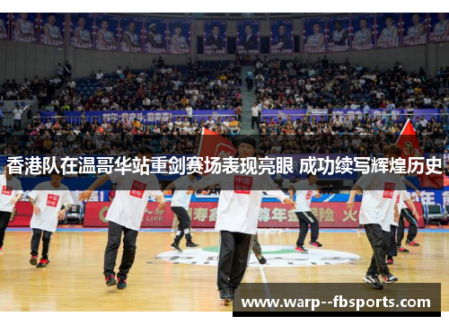 香港队在温哥华站重剑赛场表现亮眼 成功续写辉煌历史