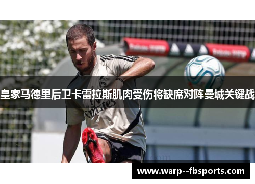皇家马德里后卫卡雷拉斯肌肉受伤将缺席对阵曼城关键战 皇家马德里后卫卡雷拉斯肌肉受伤将缺席对阵曼城关键战