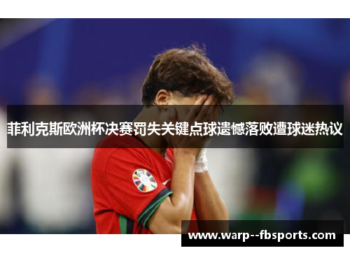 菲利克斯欧洲杯决赛罚失关键点球遗憾落败遭球迷热议