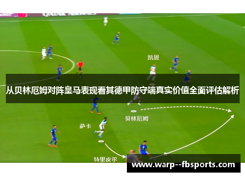 从贝林厄姆对阵皇马表现看其德甲防守端真实价值全面评估解析 从贝林厄姆对阵皇马表现看其德甲防守端真实价值全面评估解析