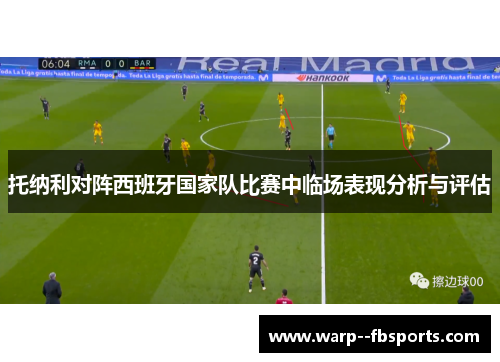 托纳利对阵西班牙国家队比赛中临场表现分析与评估 托纳利对阵西班牙国家队比赛中临场表现分析与评估